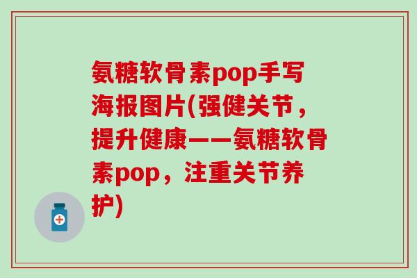 氨糖软骨素pop手写海报图片(强健关节，提升健康——氨糖软骨素pop，注重关节养护)-第1张图片-氨糖科普网
