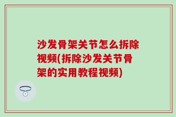 沙发骨架关节怎么拆除视频(拆除沙发关节骨架的实用教程视频)-第1张图片-氨糖科普网 沙发骨架关节怎么拆除视频(拆除沙发关节骨架的实用教程视频)-第1张图片-氨糖科普网