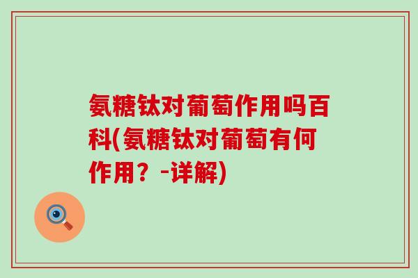 氨糖钛对葡萄作用吗百科(氨糖钛对葡萄有何作用?-详解)-第1张图片-氨糖科普网 氨糖钛对葡萄作用吗百科(氨糖钛对葡萄有何作用?-详解)-第1张图片-氨糖科普网