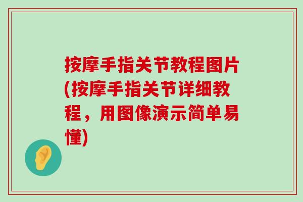 按摩手指关节教程图片(按摩手指关节详细教程,用图像演示简单易懂)-第1张图片-氨糖科普网 按摩手指关节教程图片(按摩手指关节详细教程,用图像演示简单易懂)-第1张图片-氨糖科普网