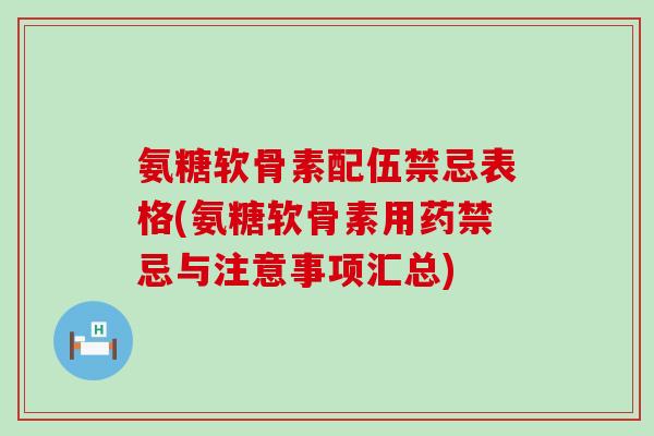 氨糖软骨素配伍禁忌表格(氨糖软骨素用药禁忌与注意事项汇总)-第1张图片-氨糖科普网 氨糖软骨素配伍禁忌表格(氨糖软骨素用药禁忌与注意事项汇总)-第1张图片-氨糖科普网