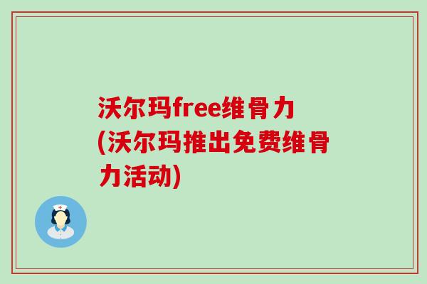 沃尔玛free维骨力(沃尔玛推出免费维骨力活动)-第1张图片-氨糖科普网 沃尔玛free维骨力(沃尔玛推出免费维骨力活动)-第1张图片-氨糖科普网