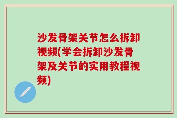 沙发骨架关节怎么拆卸视频(学会拆卸沙发骨架及关节的实用教程视频)-第1张图片-氨糖科普网 沙发骨架关节怎么拆卸视频(学会拆卸沙发骨架及关节的实用教程视频)-第1张图片-氨糖科普网