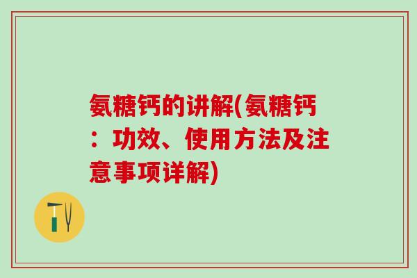 氨糖钙的讲解(氨糖钙：功效、使用方法及注意事项详解)-第1张图片-氨糖科普网