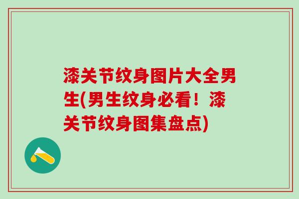 漆关节纹身图片大全男生(男生纹身必看！漆关节纹身图集盘点)-第1张图片-氨糖科普网