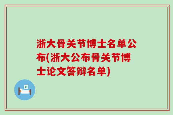 浙大骨关节博士名单公布(浙大公布骨关节博士论文答辩名单)-第1张图片-氨糖科普网