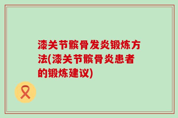 漆关节髌骨发炎锻炼方法(漆关节髌骨炎患者的锻炼建议)-第1张图片-氨糖科普网 漆关节髌骨发炎锻炼方法(漆关节髌骨炎患者的锻炼建议)-第1张图片-氨糖科普网