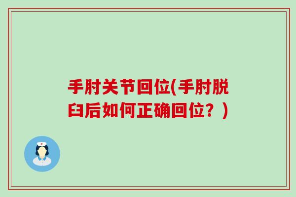 手肘关节回位(手肘脱臼后如何正确回位?)-第1张图片-氨糖科普网 手肘关节回位(手肘脱臼后如何正确回位?)-第1张图片-氨糖科普网