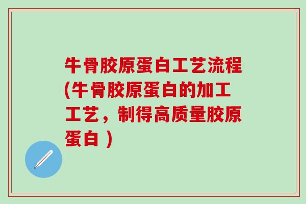 牛骨胶原蛋白工艺流程(牛骨胶原蛋白的加工工艺,制得高质量胶原蛋白 )-第1张图片-氨糖科普网 牛骨胶原蛋白工艺流程(牛骨胶原蛋白的加工工艺,制得高质量胶原蛋白 )-第1张图片-氨糖科普网