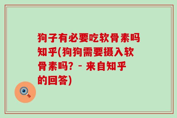 狗子有必要吃软骨素吗知乎(狗狗需要摄入软骨素吗?- 来自知乎的回答)-第1张图片-氨糖科普网 狗子有必要吃软骨素吗知乎(狗狗需要摄入软骨素吗?- 来自知乎的回答)-第1张图片-氨糖科普网