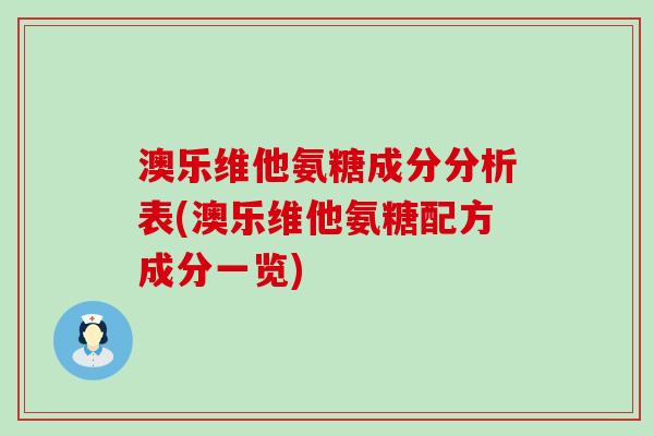 澳乐维他氨糖成分分析表(澳乐维他氨糖配方成分一览)-第1张图片-氨糖科普网 澳乐维他氨糖成分分析表(澳乐维他氨糖配方成分一览)-第1张图片-氨糖科普网