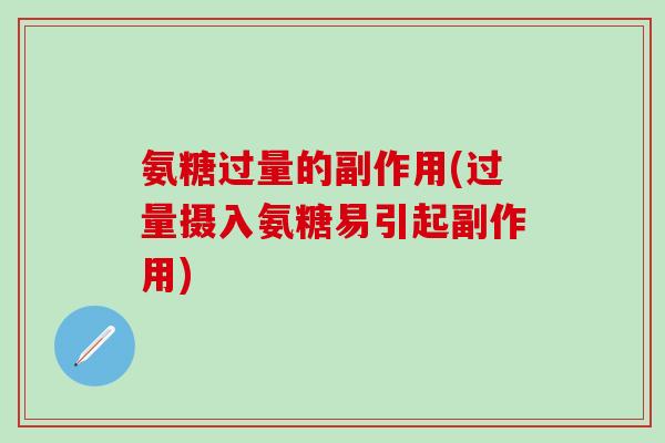 氨糖过量的副作用(过量摄入氨糖易引起副作用)-第1张图片-氨糖科普网 氨糖过量的副作用(过量摄入氨糖易引起副作用)-第1张图片-氨糖科普网