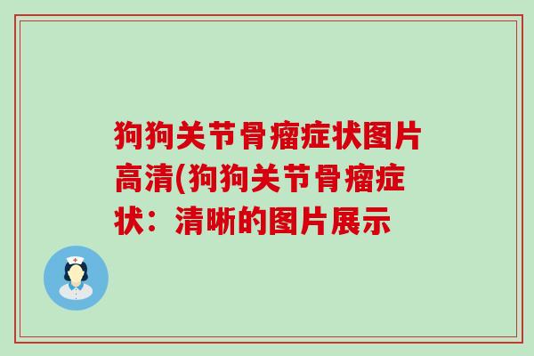 狗狗关节骨瘤症状图片高清(狗狗关节骨瘤症状：清晰的图片展示-第1张图片-氨糖科普网
