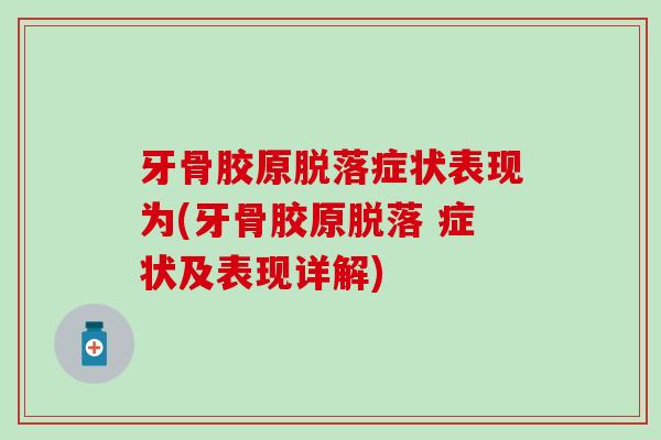 牙骨胶原脱落症状表现为(牙骨胶原脱落 症状及表现详解)-第1张图片-氨糖科普网