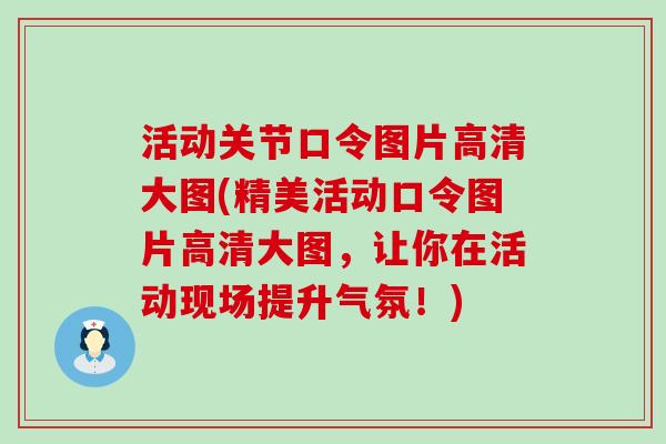 活动关节口令图片高清大图(精美活动口令图片高清大图,让你在活动现场提升气氛!)-第1张图片-氨糖科普网 活动关节口令图片高清大图(精美活动口令图片高清大图,让你在活动现场提升气氛!)-第1张图片-氨糖科普网