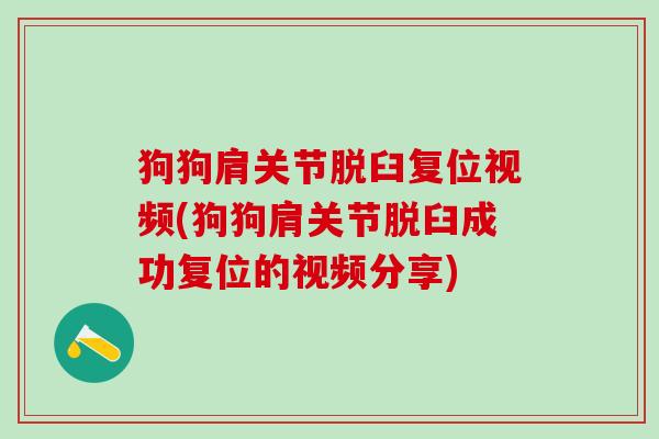 狗狗肩关节脱臼复位视频(狗狗肩关节脱臼成功复位的视频分享)-第1张图片-氨糖科普网 狗狗肩关节脱臼复位视频(狗狗肩关节脱臼成功复位的视频分享)-第1张图片-氨糖科普网