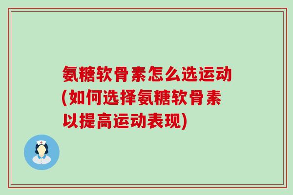 氨糖软骨素怎么选运动(如何选择氨糖软骨素以提高运动表现)-第1张图片-氨糖科普网