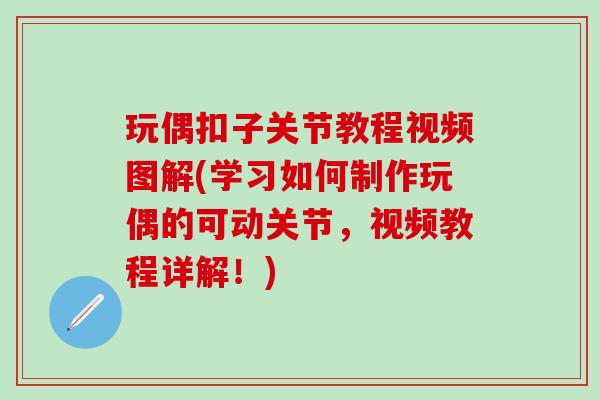 玩偶扣子关节教程视频图解(学习如何制作玩偶的可动关节,视频教程详解!)-第1张图片-氨糖科普网 玩偶扣子关节教程视频图解(学习如何制作玩偶的可动关节,视频教程详解!)-第1张图片-氨糖科普网