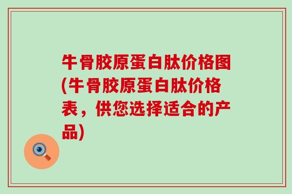 牛骨胶原蛋白肽价格图(牛骨胶原蛋白肽价格表,供您选择适合的产品)-第1张图片-氨糖科普网 牛骨胶原蛋白肽价格图(牛骨胶原蛋白肽价格表,供您选择适合的产品)-第1张图片-氨糖科普网