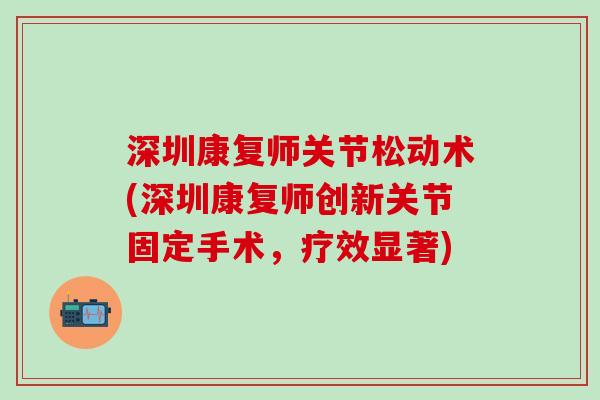 深圳康复师关节松动术(深圳康复师创新关节固定手术,疗效显著)-第1张图片-氨糖科普网 深圳康复师关节松动术(深圳康复师创新关节固定手术,疗效显著)-第1张图片-氨糖科普网