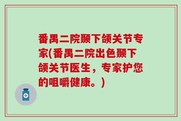 番禺二院颞下颌关节专家(番禺二院出色颞下颌关节医生,专家护您的咀嚼健康。)-第1张图片-氨糖科普网 番禺二院颞下颌关节专家(番禺二院出色颞下颌关节医生,专家护您的咀嚼健康。)-第1张图片-氨糖科普网