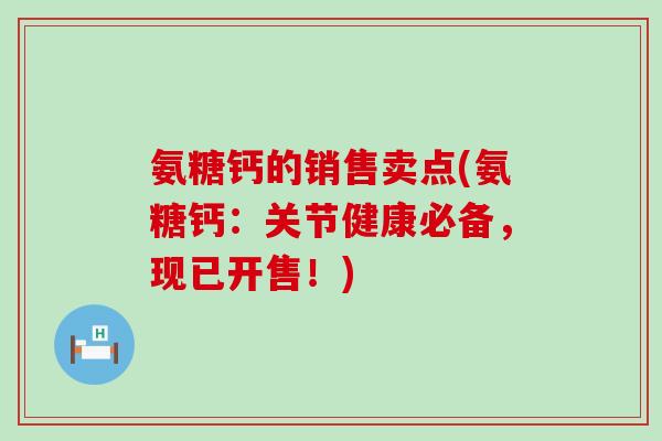 氨糖钙的销售卖点(氨糖钙：关节健康必备，现已开售！)-第1张图片-氨糖科普网