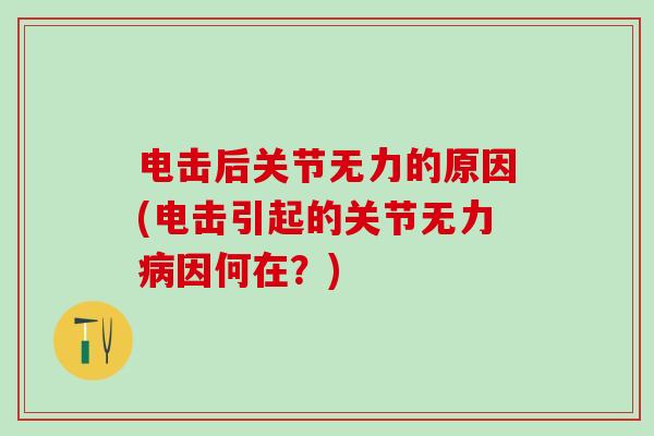 电击后关节无力的原因(电击引起的关节无力病因何在?)-第1张图片-氨糖科普网 电击后关节无力的原因(电击引起的关节无力病因何在?)-第1张图片-氨糖科普网