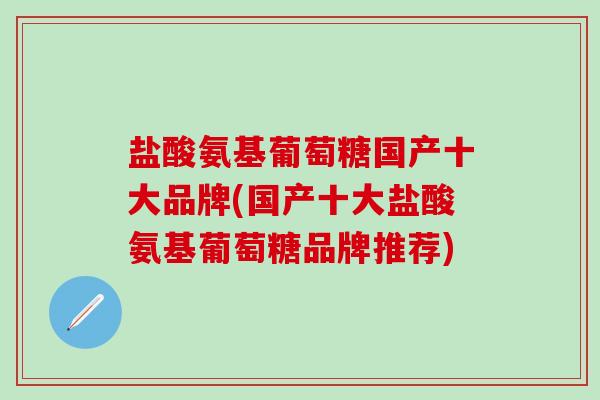 盐酸氨基葡萄糖国产十大品牌(国产十大盐酸氨基葡萄糖品牌推荐)-第1张图片-氨糖科普网 盐酸氨基葡萄糖国产十大品牌(国产十大盐酸氨基葡萄糖品牌推荐)-第1张图片-氨糖科普网