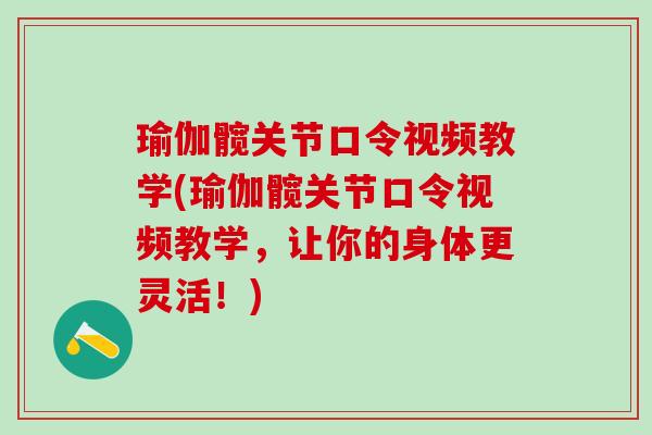 瑜伽髋关节口令视频教学(瑜伽髋关节口令视频教学,让你的身体更灵活!)-第1张图片-氨糖科普网 瑜伽髋关节口令视频教学(瑜伽髋关节口令视频教学,让你的身体更灵活!)-第1张图片-氨糖科普网