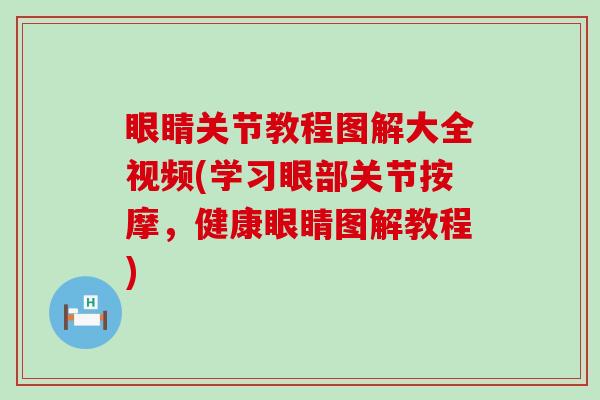 眼睛关节教程图解大全视频(学习眼部关节按摩，健康眼睛图解教程)-第1张图片-氨糖科普网