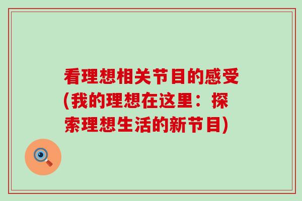 看理想相关节目的感受(我的理想在这里：探索理想生活的新节目)-第1张图片-氨糖科普网