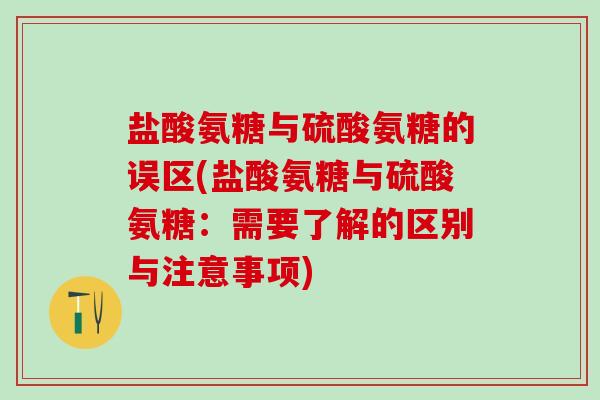 盐酸氨糖与硫酸氨糖的误区(盐酸氨糖与硫酸氨糖:需要了解的区别与注意事项)-第1张图片-氨糖科普网 盐酸氨糖与硫酸氨糖的误区(盐酸氨糖与硫酸氨糖:需要了解的区别与注意事项)-第1张图片-氨糖科普网