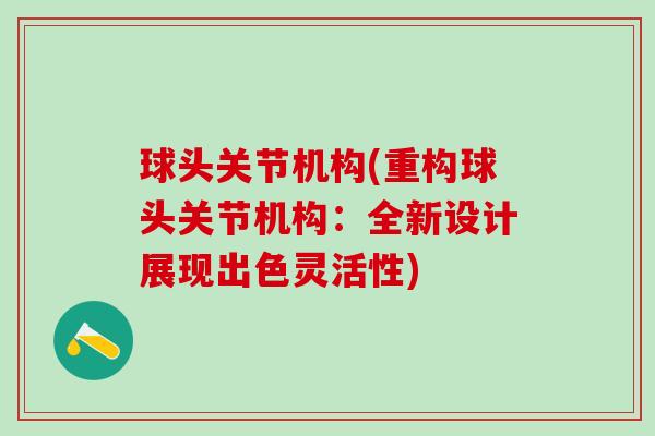 球头关节机构(重构球头关节机构：全新设计展现出色灵活性)-第1张图片-氨糖科普网
