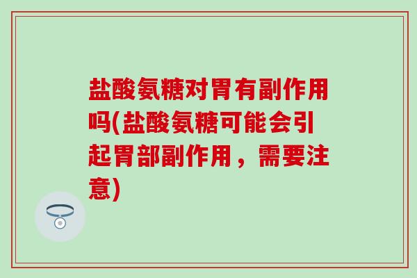 盐酸氨糖对胃有副作用吗(盐酸氨糖可能会引起胃部副作用,需要注意)-第1张图片-氨糖科普网 盐酸氨糖对胃有副作用吗(盐酸氨糖可能会引起胃部副作用,需要注意)-第1张图片-氨糖科普网