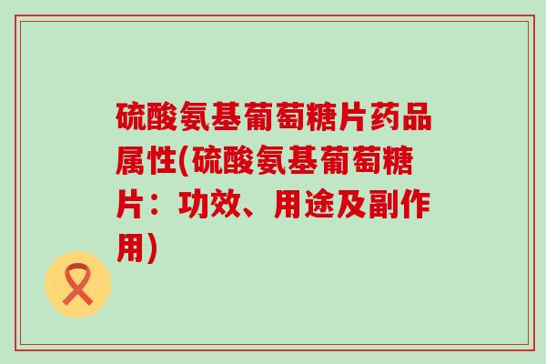 硫酸氨基葡萄糖片药品属性(硫酸氨基葡萄糖片:功效、用途及副作用)-第1张图片-氨糖科普网 硫酸氨基葡萄糖片药品属性(硫酸氨基葡萄糖片:功效、用途及副作用)-第1张图片-氨糖科普网