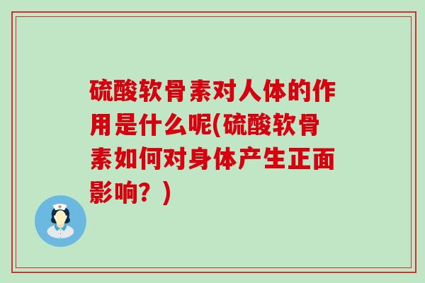 硫酸软骨素对人体的作用是什么呢(硫酸软骨素如何对身体产生正面影响?)-第1张图片-氨糖科普网 硫酸软骨素对人体的作用是什么呢(硫酸软骨素如何对身体产生正面影响?)-第1张图片-氨糖科普网