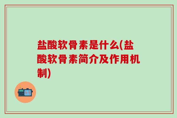 盐酸软骨素是什么(盐酸软骨素简介及作用机制)-第1张图片-氨糖科普网 盐酸软骨素是什么(盐酸软骨素简介及作用机制)-第1张图片-氨糖科普网