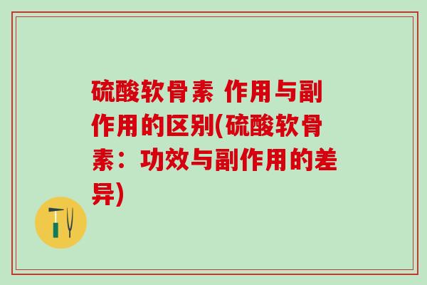 硫酸软骨素 作用与副作用的区别(硫酸软骨素:功效与副作用的差异)-第1张图片-氨糖科普网 硫酸软骨素 作用与副作用的区别(硫酸软骨素:功效与副作用的差异)-第1张图片-氨糖科普网