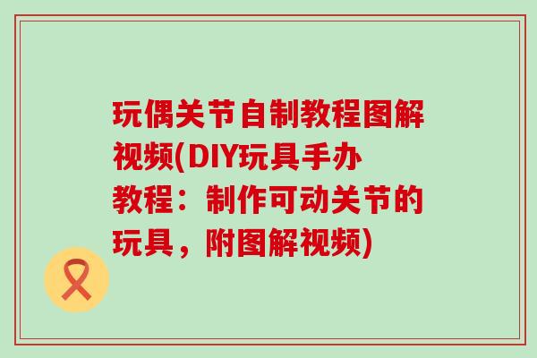 玩偶关节自制教程图解视频(DIY玩具手办教程：制作可动关节的玩具，附图解视频)-第1张图片-氨糖科普网