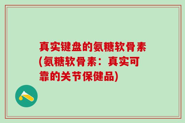 真实键盘的氨糖软骨素(氨糖软骨素:真实可靠的关节保健品)-第1张图片-氨糖科普网 真实键盘的氨糖软骨素(氨糖软骨素:真实可靠的关节保健品)-第1张图片-氨糖科普网