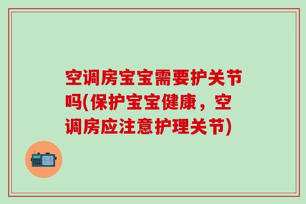 空调房宝宝需要护关节吗(保护宝宝健康，空调房应注意护理关节)-第1张图片-氨糖科普网