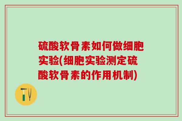 硫酸软骨素如何做细胞实验(细胞实验测定硫酸软骨素的作用机制)-第1张图片-氨糖科普网