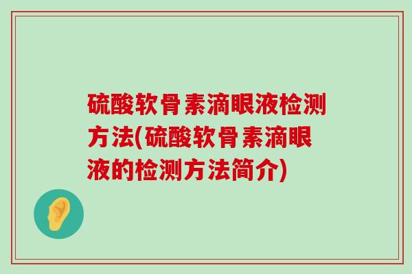 硫酸软骨素滴眼液检测方法(硫酸软骨素滴眼液的检测方法简介)-第1张图片-氨糖科普网