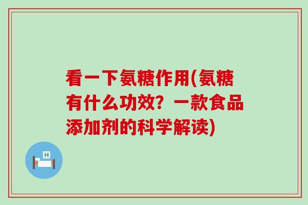 看一下氨糖作用(氨糖有什么功效?一款食品添加剂的科学解读)-第1张图片-氨糖科普网 看一下氨糖作用(氨糖有什么功效?一款食品添加剂的科学解读)-第1张图片-氨糖科普网