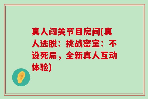 真人闯关节目房间(真人逃脱：挑战密室：不设死局，全新真人互动体验)-第1张图片-氨糖科普网