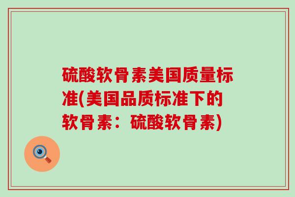 硫酸软骨素美国质量标准(美国品质标准下的软骨素:硫酸软骨素)-第1张图片-氨糖科普网 硫酸软骨素美国质量标准(美国品质标准下的软骨素:硫酸软骨素)-第1张图片-氨糖科普网