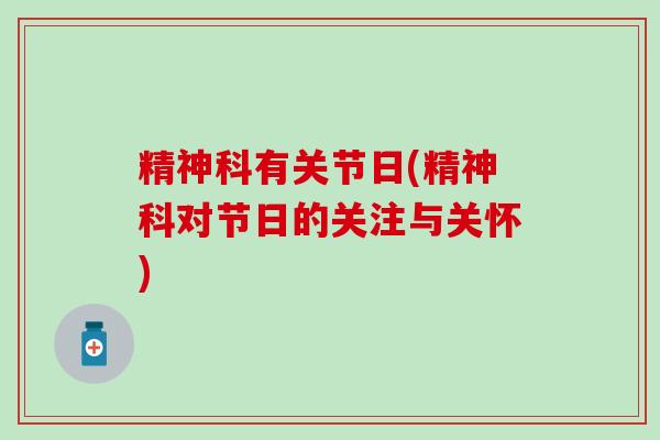 精神科有关节日(精神科对节日的关注与关怀)-第1张图片-氨糖科普网 精神科有关节日(精神科对节日的关注与关怀)-第1张图片-氨糖科普网