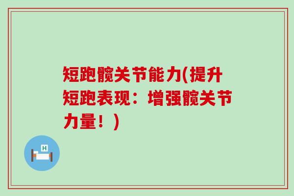 短跑髋关节能力(提升短跑表现:增强髋关节力量!)-第1张图片-氨糖科普网 短跑髋关节能力(提升短跑表现:增强髋关节力量!)-第1张图片-氨糖科普网