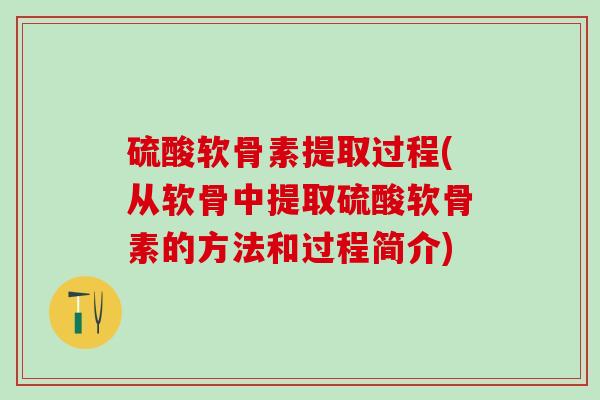 硫酸软骨素提取过程(从软骨中提取硫酸软骨素的方法和过程简介)-第1张图片-氨糖科普网 硫酸软骨素提取过程(从软骨中提取硫酸软骨素的方法和过程简介)-第1张图片-氨糖科普网