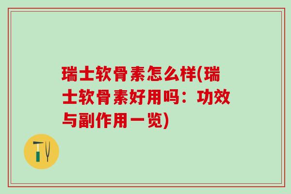 瑞士软骨素怎么样(瑞士软骨素好用吗:功效与副作用一览)-第1张图片-氨糖科普网 瑞士软骨素怎么样(瑞士软骨素好用吗:功效与副作用一览)-第1张图片-氨糖科普网